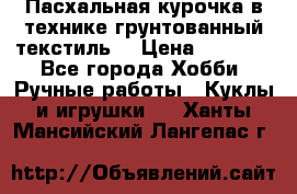 Пасхальная курочка в технике грунтованный текстиль. › Цена ­ 1 000 - Все города Хобби. Ручные работы » Куклы и игрушки   . Ханты-Мансийский,Лангепас г.